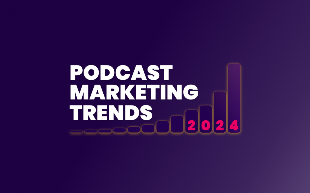 Podcast Marketing Academy Publishes 2024 Podcast Marketing Trends Report